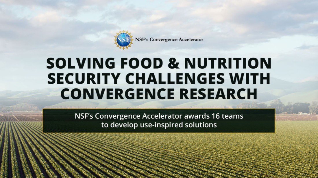 Image with text "SOLVING FOOD & NUTRITION SECURITY CHALLENGES WITH CONVERGENCE RESEARCH NSF's Convergence Accelerator awards 16 teams to develop use-inspired solutions"